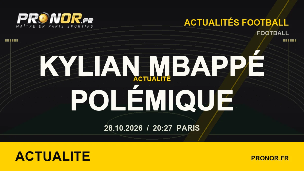 Actualite Kylian Mbappé – polémique, Actualités football, 28/10/2026 à 20 h 27, heure de Paris — PRONOR.FR